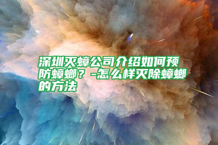 深圳滅蟑公司介紹如何預防蟑螂?-怎么樣滅除蟑螂的方法