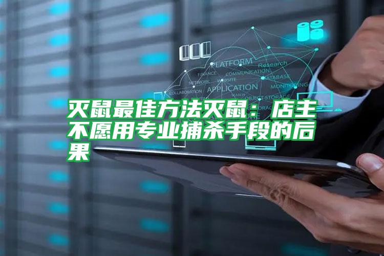 滅鼠最佳方法滅鼠:店主不愿用專(zhuān)業(yè)捕殺手段的后果
