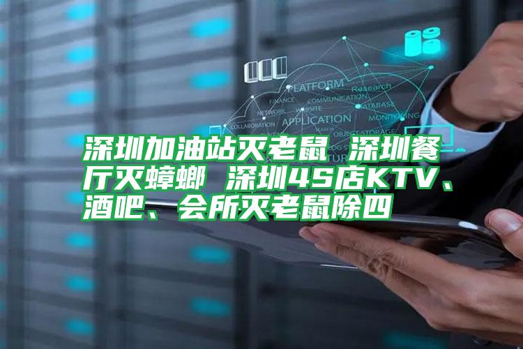 深圳加油站滅老鼠 深圳餐廳滅蟑螂 深圳4S店KTV、酒吧、會(huì)所滅老鼠除四
