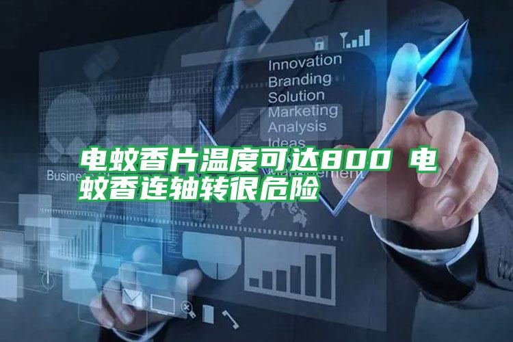 電蚊香片溫度可達(dá)800℃電蚊香連軸轉(zhuǎn)很危險