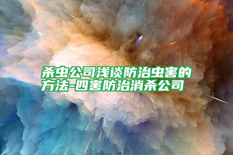 殺蟲(chóng)公司淺談防治蟲(chóng)害的方法-四害防治消殺公司