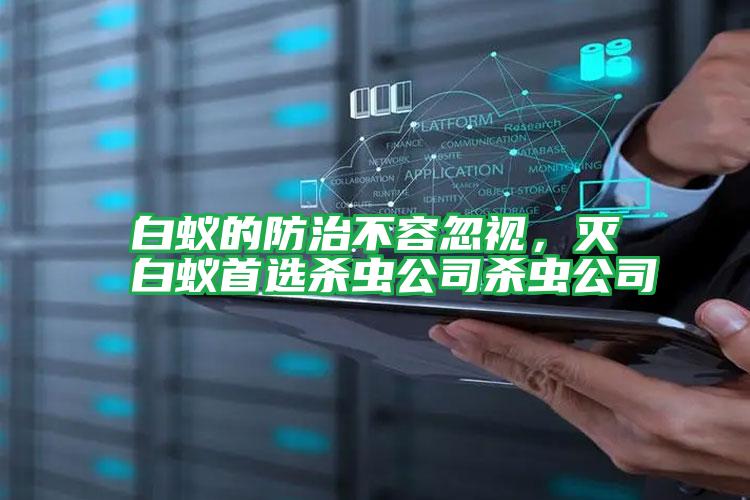 白蟻的防治不容忽視,滅白蟻首選殺蟲(chóng)公司殺蟲(chóng)公司