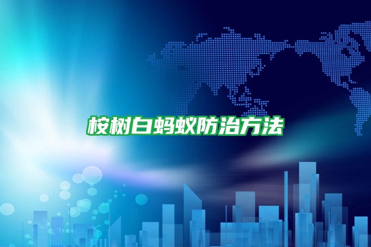 桉樹(shù)白螞蟻防治方法