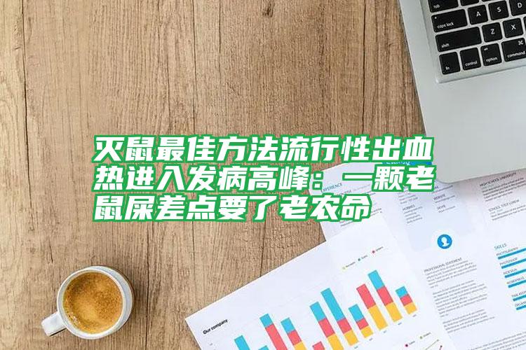 滅鼠最佳方法流行性出血熱進入發(fā)病高峰：一顆老鼠屎差點要了老農(nóng)命