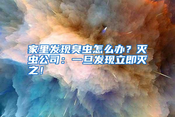 家里發(fā)現(xiàn)臭蟲(chóng)怎么辦?滅蟲(chóng)公司:一旦發(fā)現(xiàn)立即滅之!