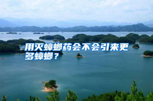 用滅蟑螂藥會(huì)不會(huì)引來(lái)更多蟑螂?