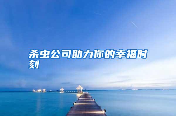殺蟲(chóng)公司助力你的幸福時(shí)刻