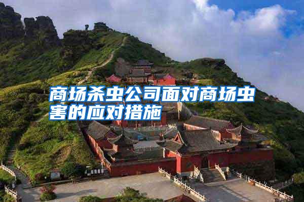 商場殺蟲公司面對商場蟲害的應(yīng)對措施