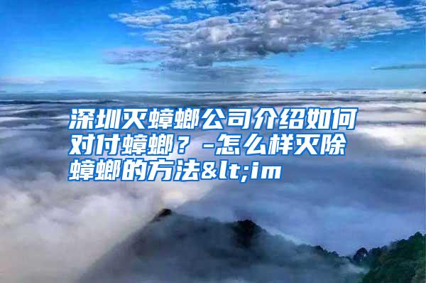 深圳滅蟑螂公司介紹如何對(duì)付蟑螂?-怎么樣滅除蟑螂的方法<im