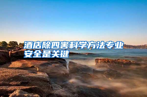 酒店除四害科學方法專業(yè)安全是關鍵