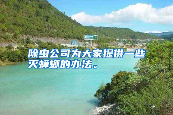 除蟲(chóng)公司為大家提供一些滅蟑螂的辦法。