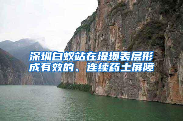 深圳白蟻站在堤壩表層形成有效的、連續(xù)藥土屏障