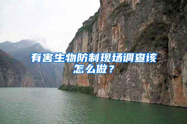 有害生物防制現(xiàn)場(chǎng)調(diào)查該怎么做？