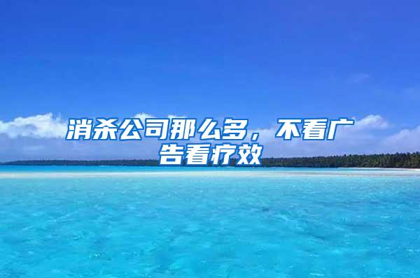 消殺公司那么多，不看廣告看療效