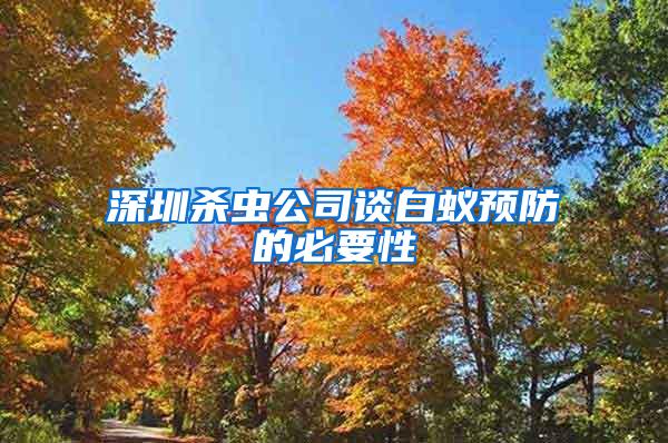 深圳殺蟲公司談白蟻預防的必要性