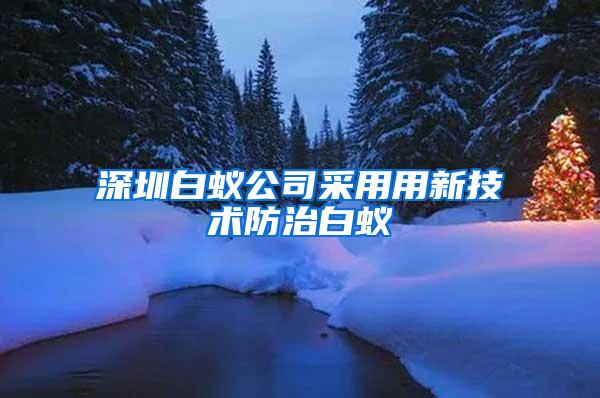深圳白蟻公司采用用新技術防治白蟻