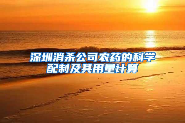 深圳消殺公司農(nóng)藥的科學(xué)配制及其用量計算